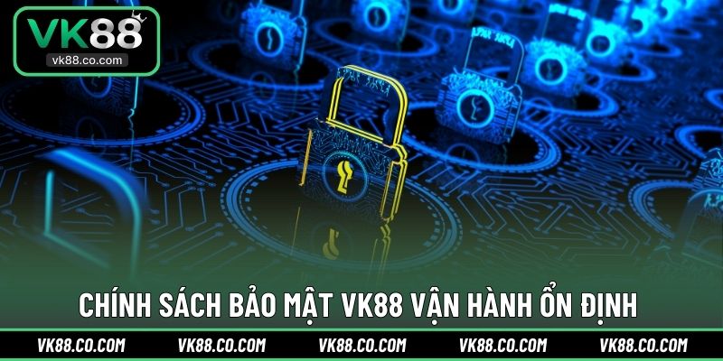 Chính sách bảo mật VK88 vận hành ổn định 