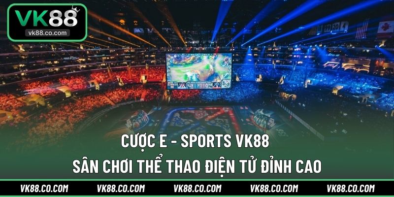 Cược E - Sports VK88 | Sân Chơi Thể Thao Điện Tử Đỉnh Cao