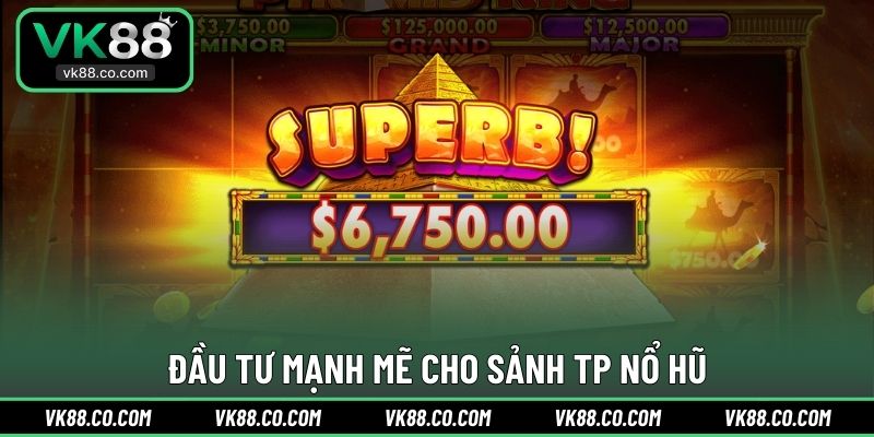 Đầu tư mạnh mẽ cho sảnh TP Nổ Hũ