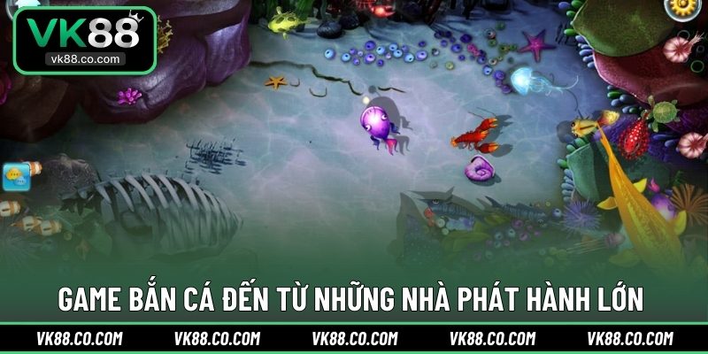 Game bắn cá đến từ những nhà phát hành lớn 