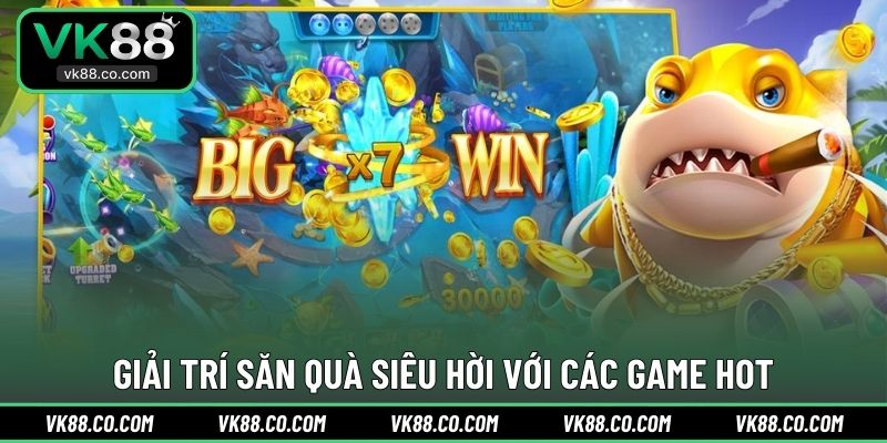 Giải trí săn quà siêu hời với các game HOT