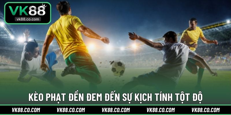 Kèo phạt đền đem đến sự kịch tính tột độ