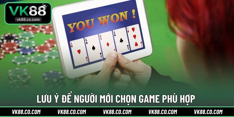 Lưu ý để người mới chọn game phù hợp 