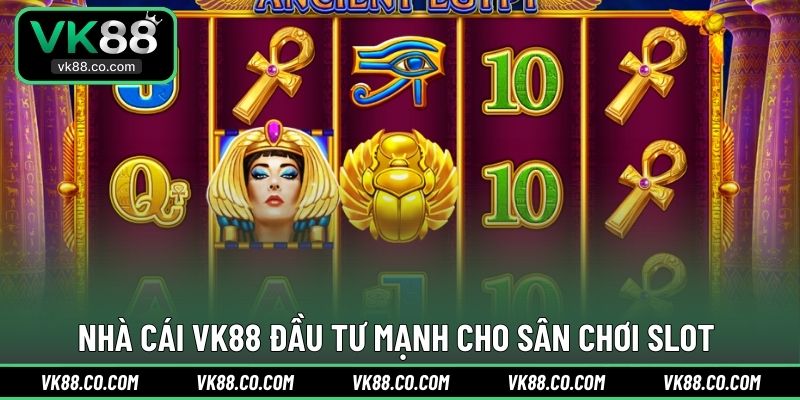 Nhà cái VK88 đầu tư mạnh cho sân chơi Slot 
