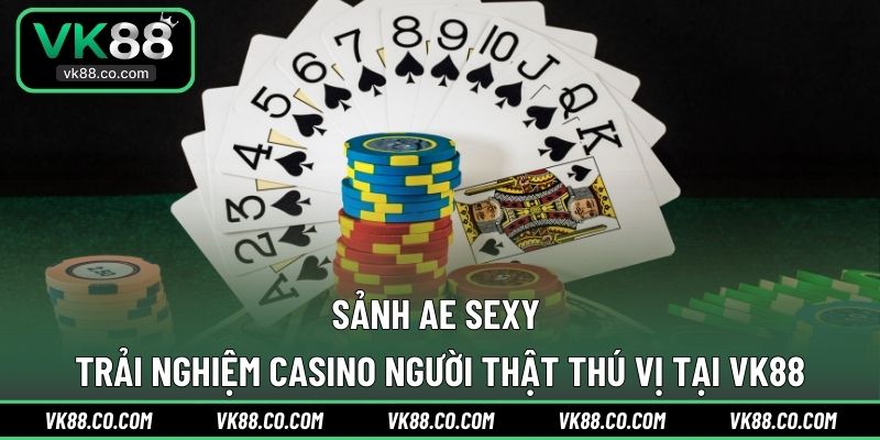 Sảnh AE Sexy | Trải Nghiệm Casino Người Thật Thú Vị Tại VK88