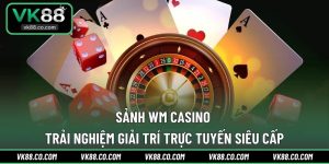 Sảnh WM Casino | Trải Nghiệm Giải Trí Trực Tuyến Siêu Cấp