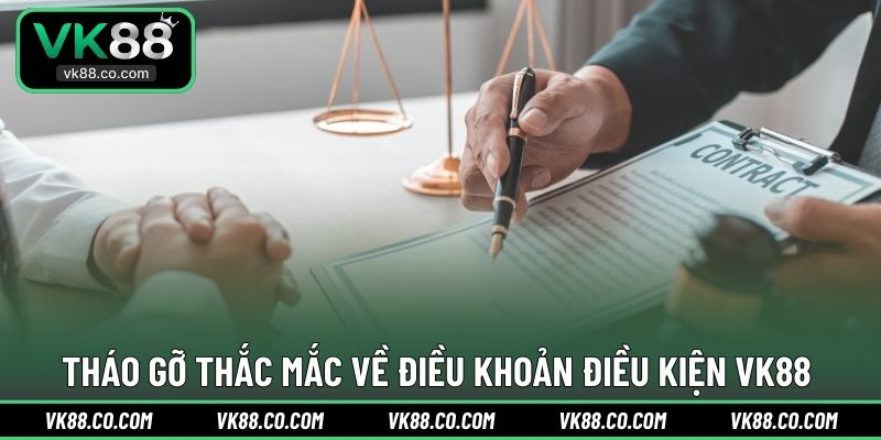 Tháo gỡ thắc mắc về điều khoản điều kiện VK88 