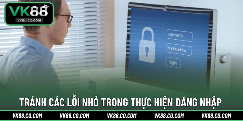 Tránh các lỗi nhỏ trong thực hiện đăng nhập 