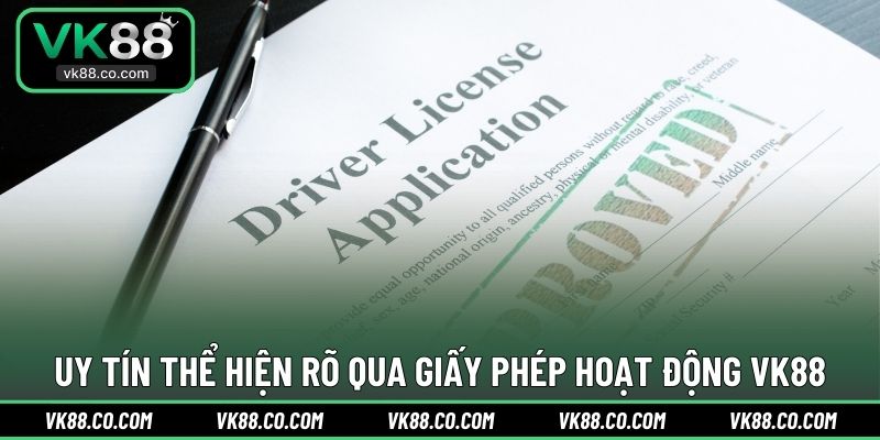 Uy tín thể hiện rõ qua giấy phép hoạt động VK88
