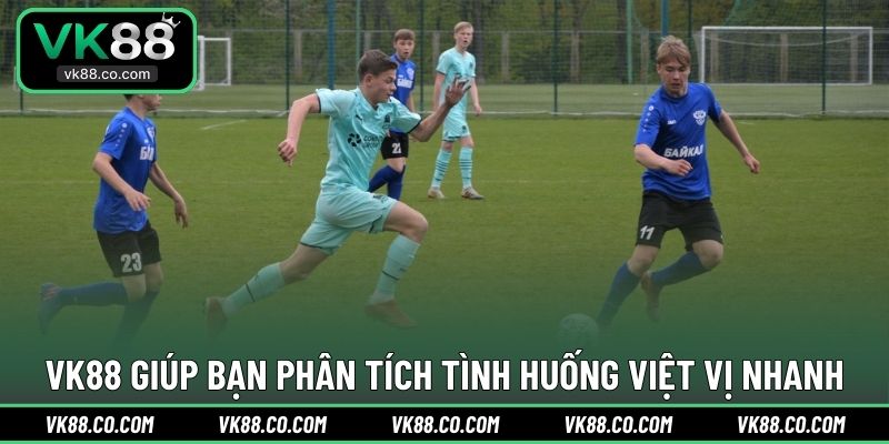 VK88 giúp bạn phân tích tình huống việt vị nhanh